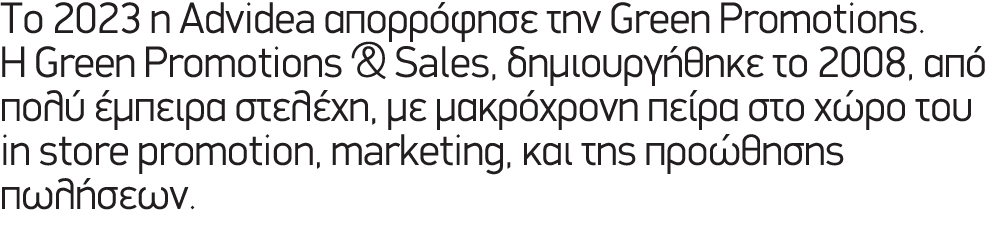 To 2023 η Αdvidea απορρόφησε την Green Promotions. H Green Promotions & Sales, δημιουργήθηκε το 2008, από πολύ έμπειρ...