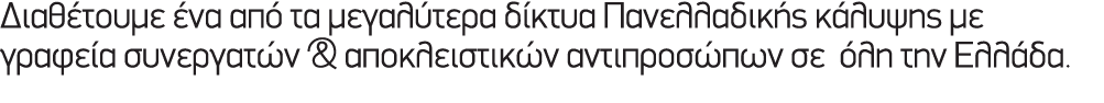 Διαθέτουμε ένα από τα μεγαλύτερα δίκτυα Πανελλαδικής κάλυψης με γραφεία συνεργατών & αποκλειστικών αντιπροσώπων σε όλ...