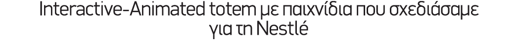 Interactive Animated totem με παιχνίδια που σχεδιάσαμε για τη Νestl 